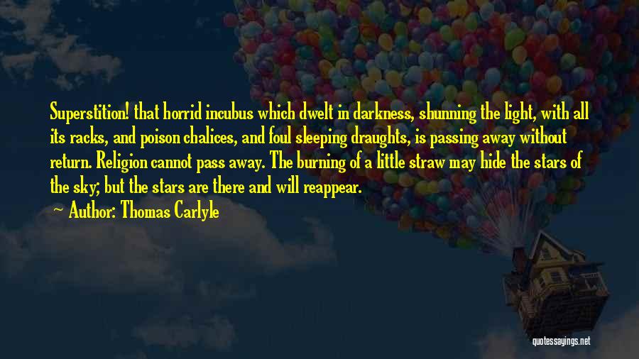 Thomas Carlyle Quotes: Superstition! That Horrid Incubus Which Dwelt In Darkness, Shunning The Light, With All Its Racks, And Poison Chalices, And Foul