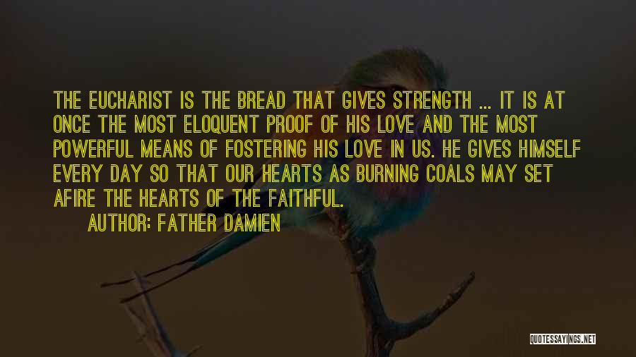 Father Damien Quotes: The Eucharist Is The Bread That Gives Strength ... It Is At Once The Most Eloquent Proof Of His Love