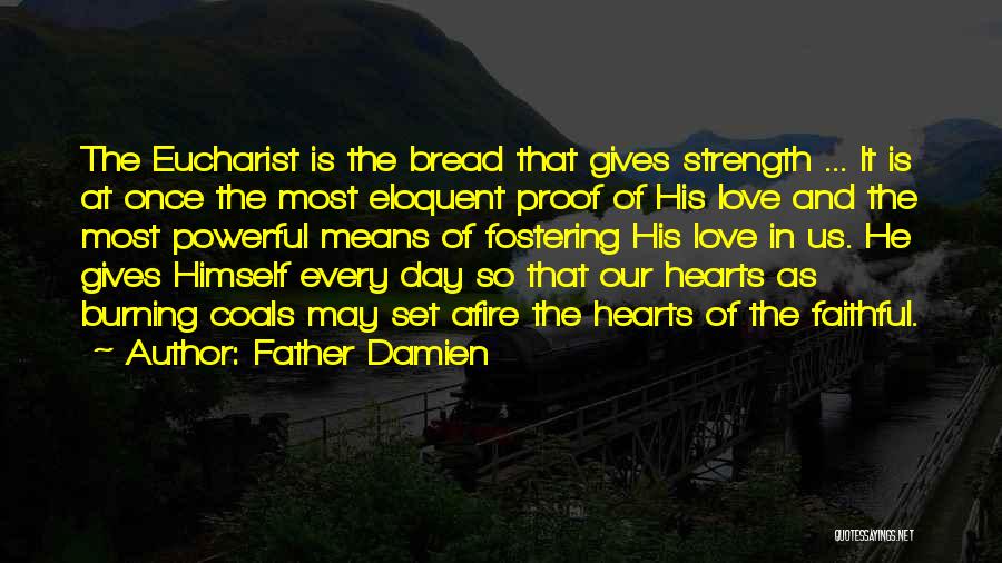 Father Damien Quotes: The Eucharist Is The Bread That Gives Strength ... It Is At Once The Most Eloquent Proof Of His Love