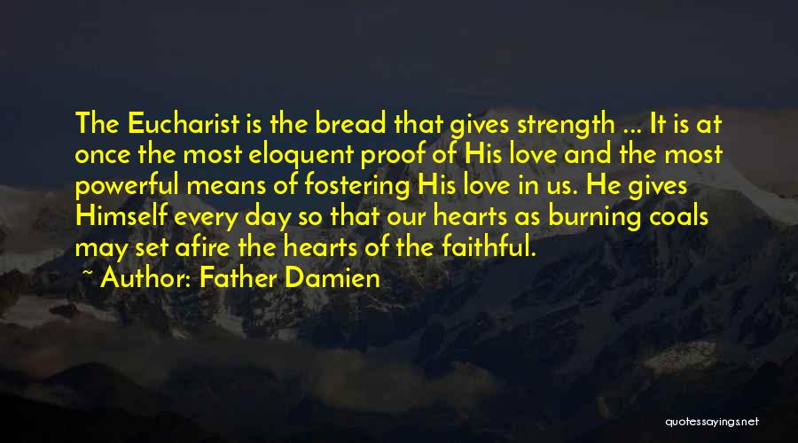 Father Damien Quotes: The Eucharist Is The Bread That Gives Strength ... It Is At Once The Most Eloquent Proof Of His Love
