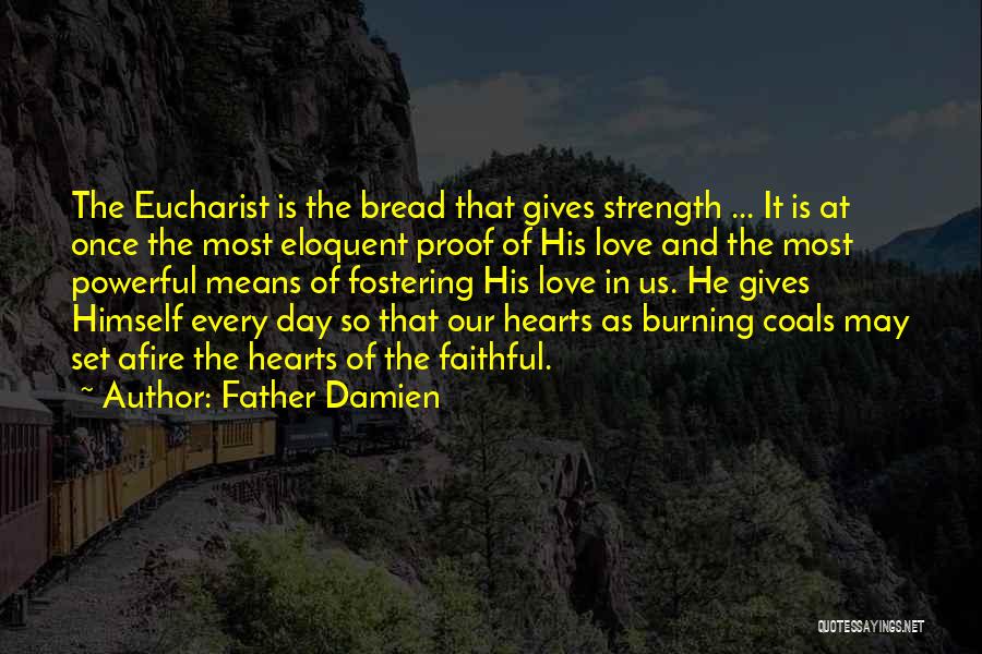 Father Damien Quotes: The Eucharist Is The Bread That Gives Strength ... It Is At Once The Most Eloquent Proof Of His Love