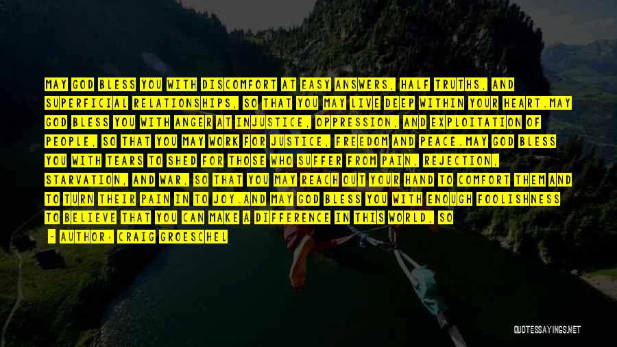 Craig Groeschel Quotes: May God Bless You With Discomfort At Easy Answers, Half Truths, And Superficial Relationships, So That You May Live Deep