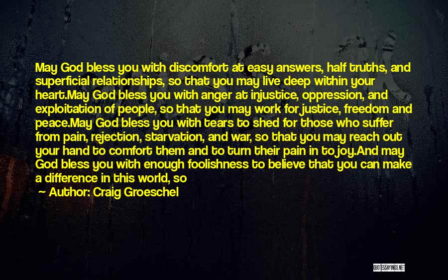 Craig Groeschel Quotes: May God Bless You With Discomfort At Easy Answers, Half Truths, And Superficial Relationships, So That You May Live Deep