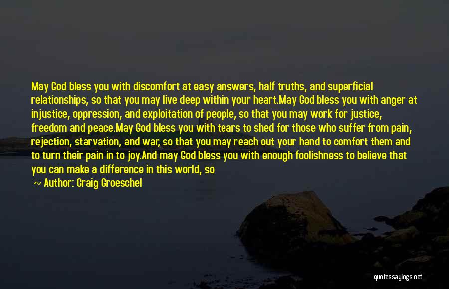 Craig Groeschel Quotes: May God Bless You With Discomfort At Easy Answers, Half Truths, And Superficial Relationships, So That You May Live Deep