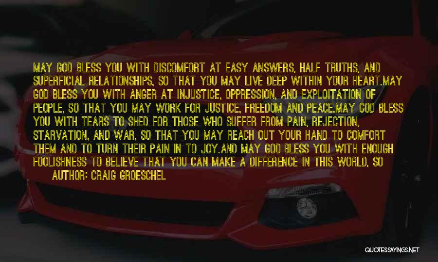 Craig Groeschel Quotes: May God Bless You With Discomfort At Easy Answers, Half Truths, And Superficial Relationships, So That You May Live Deep