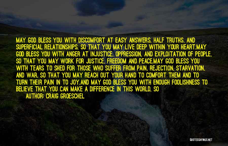 Craig Groeschel Quotes: May God Bless You With Discomfort At Easy Answers, Half Truths, And Superficial Relationships, So That You May Live Deep