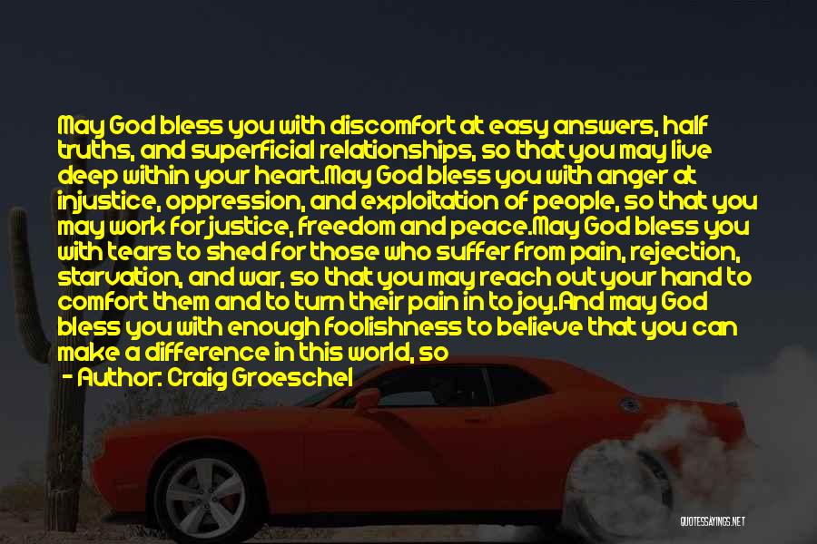 Craig Groeschel Quotes: May God Bless You With Discomfort At Easy Answers, Half Truths, And Superficial Relationships, So That You May Live Deep