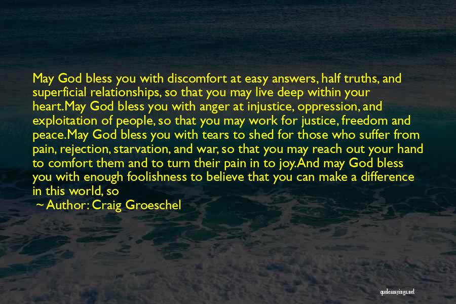 Craig Groeschel Quotes: May God Bless You With Discomfort At Easy Answers, Half Truths, And Superficial Relationships, So That You May Live Deep