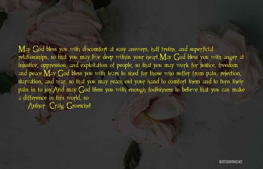 Craig Groeschel Quotes: May God Bless You With Discomfort At Easy Answers, Half Truths, And Superficial Relationships, So That You May Live Deep