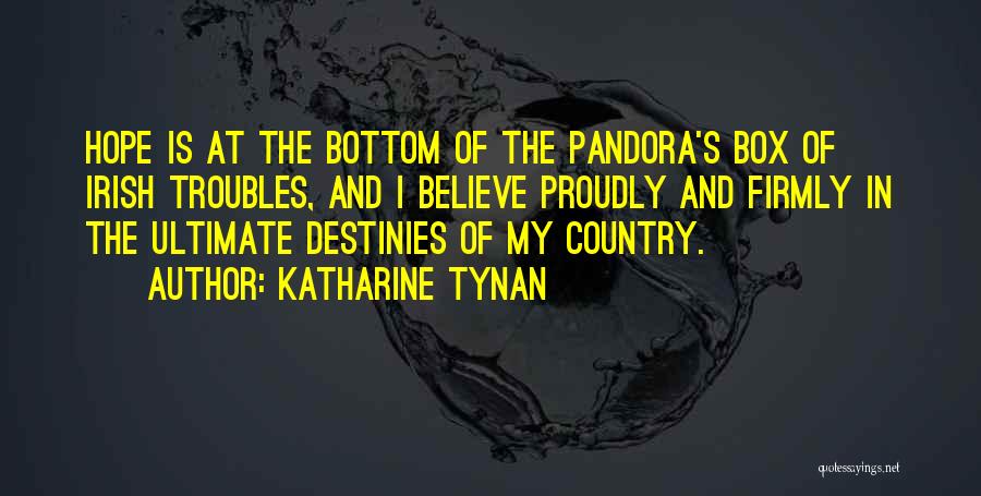 Katharine Tynan Quotes: Hope Is At The Bottom Of The Pandora's Box Of Irish Troubles, And I Believe Proudly And Firmly In The