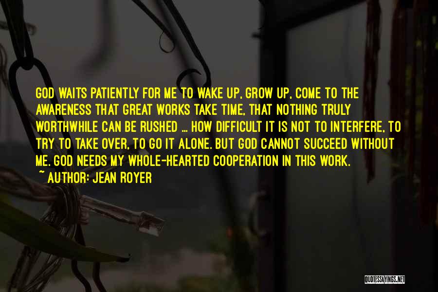 Jean Royer Quotes: God Waits Patiently For Me To Wake Up, Grow Up, Come To The Awareness That Great Works Take Time, That