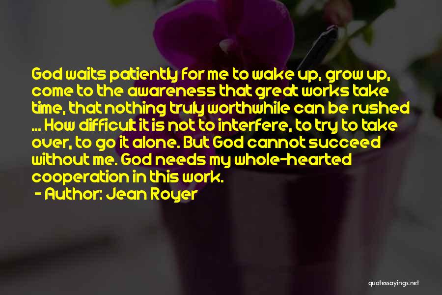 Jean Royer Quotes: God Waits Patiently For Me To Wake Up, Grow Up, Come To The Awareness That Great Works Take Time, That