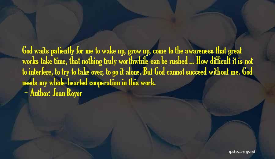 Jean Royer Quotes: God Waits Patiently For Me To Wake Up, Grow Up, Come To The Awareness That Great Works Take Time, That