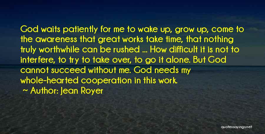 Jean Royer Quotes: God Waits Patiently For Me To Wake Up, Grow Up, Come To The Awareness That Great Works Take Time, That