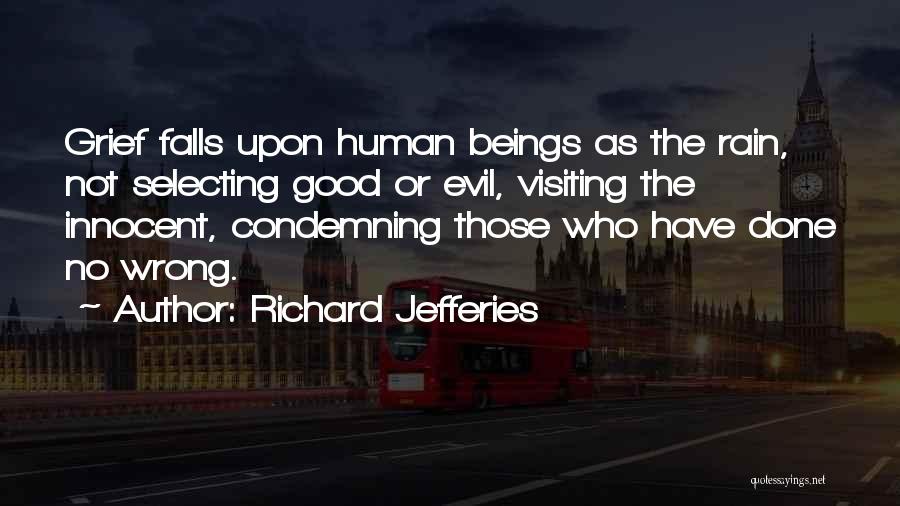 Richard Jefferies Quotes: Grief Falls Upon Human Beings As The Rain, Not Selecting Good Or Evil, Visiting The Innocent, Condemning Those Who Have