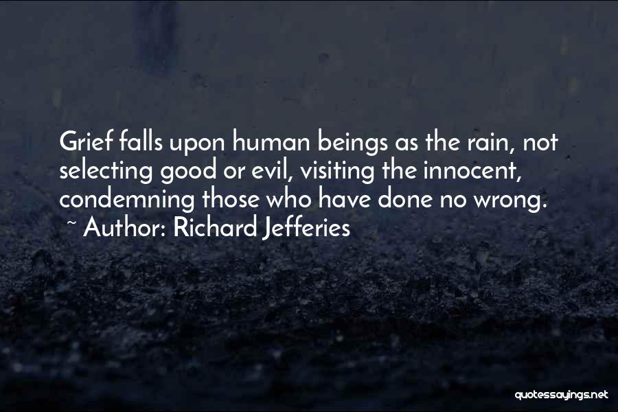 Richard Jefferies Quotes: Grief Falls Upon Human Beings As The Rain, Not Selecting Good Or Evil, Visiting The Innocent, Condemning Those Who Have