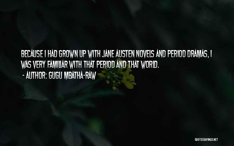 Gugu Mbatha-Raw Quotes: Because I Had Grown Up With Jane Austen Novels And Period Dramas, I Was Very Familiar With That Period And