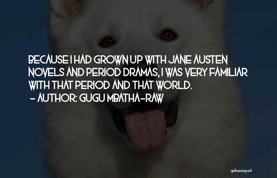 Gugu Mbatha-Raw Quotes: Because I Had Grown Up With Jane Austen Novels And Period Dramas, I Was Very Familiar With That Period And