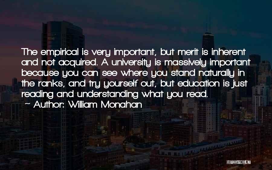 William Monahan Quotes: The Empirical Is Very Important, But Merit Is Inherent And Not Acquired. A University Is Massively Important Because You Can