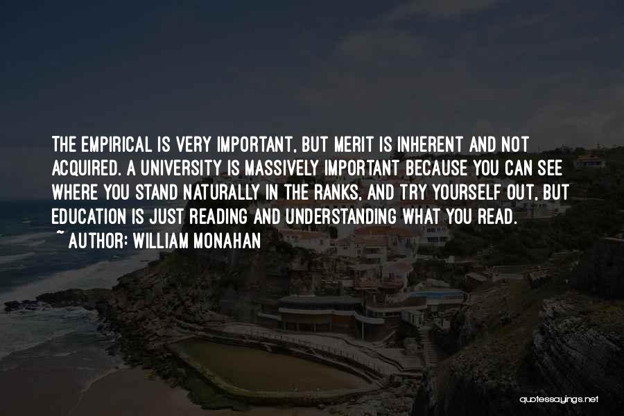 William Monahan Quotes: The Empirical Is Very Important, But Merit Is Inherent And Not Acquired. A University Is Massively Important Because You Can