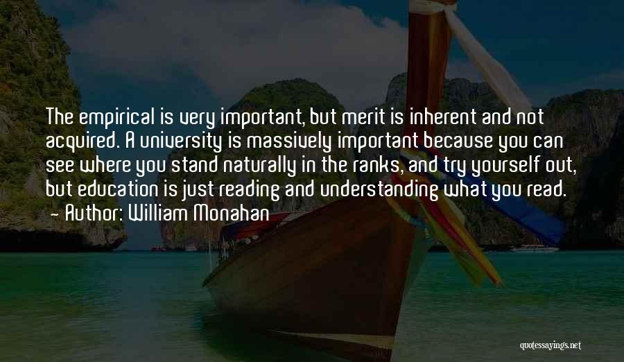 William Monahan Quotes: The Empirical Is Very Important, But Merit Is Inherent And Not Acquired. A University Is Massively Important Because You Can