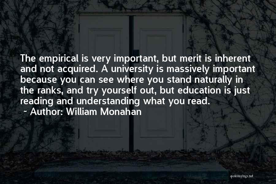 William Monahan Quotes: The Empirical Is Very Important, But Merit Is Inherent And Not Acquired. A University Is Massively Important Because You Can