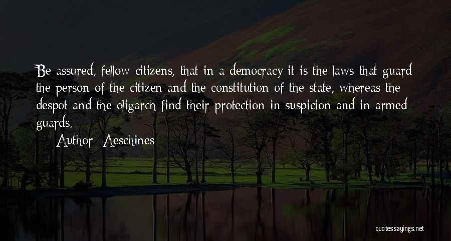 Aeschines Quotes: Be Assured, Fellow Citizens, That In A Democracy It Is The Laws That Guard The Person Of The Citizen And