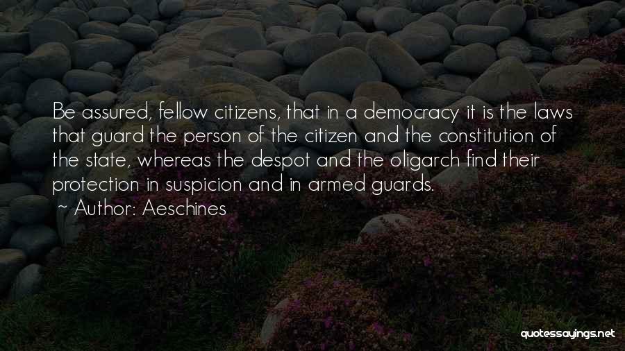 Aeschines Quotes: Be Assured, Fellow Citizens, That In A Democracy It Is The Laws That Guard The Person Of The Citizen And