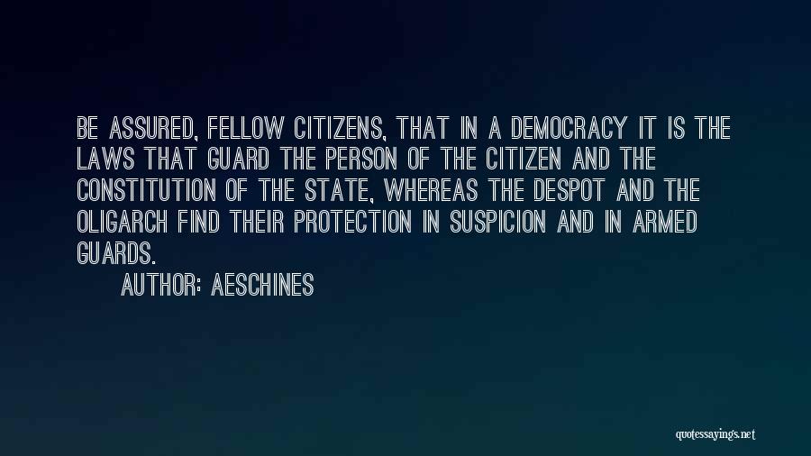 Aeschines Quotes: Be Assured, Fellow Citizens, That In A Democracy It Is The Laws That Guard The Person Of The Citizen And