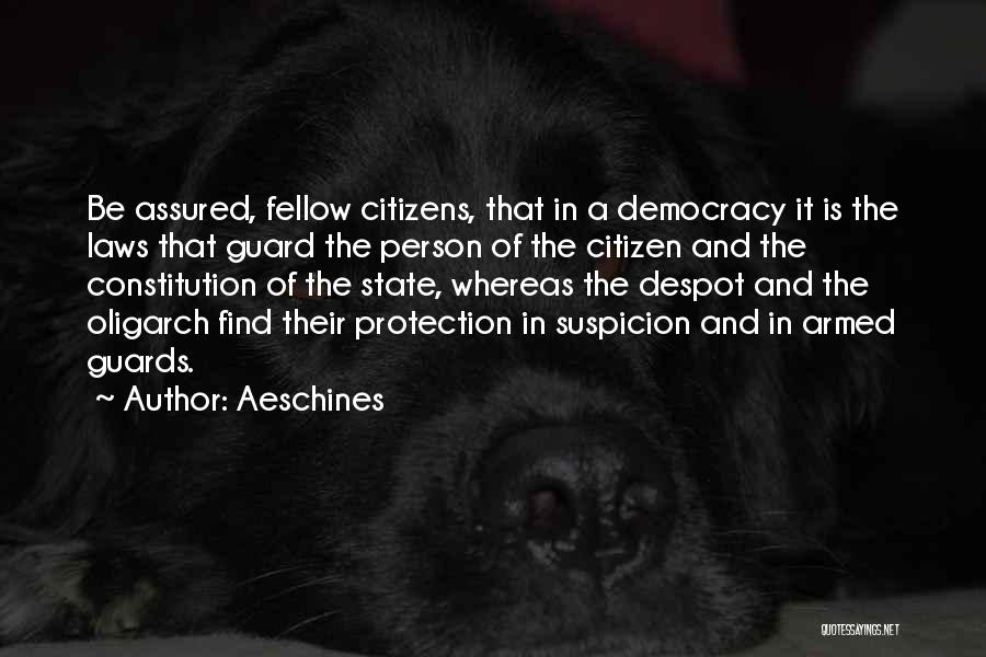 Aeschines Quotes: Be Assured, Fellow Citizens, That In A Democracy It Is The Laws That Guard The Person Of The Citizen And