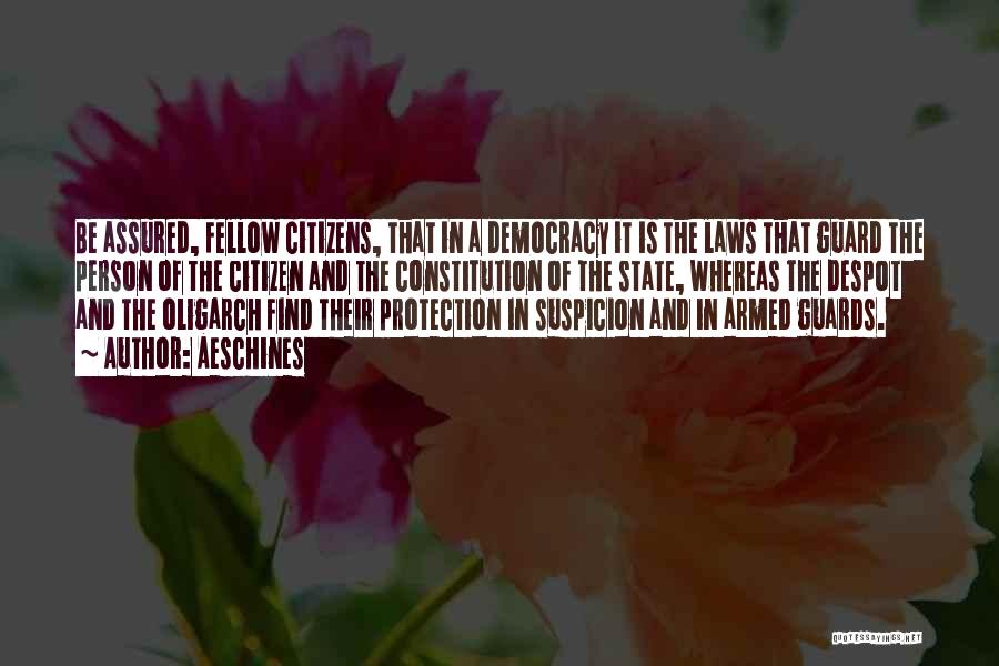 Aeschines Quotes: Be Assured, Fellow Citizens, That In A Democracy It Is The Laws That Guard The Person Of The Citizen And