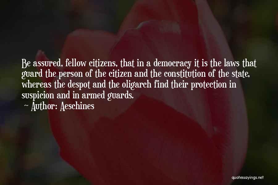 Aeschines Quotes: Be Assured, Fellow Citizens, That In A Democracy It Is The Laws That Guard The Person Of The Citizen And