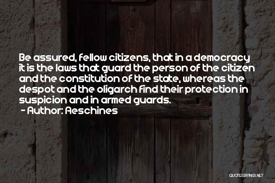 Aeschines Quotes: Be Assured, Fellow Citizens, That In A Democracy It Is The Laws That Guard The Person Of The Citizen And