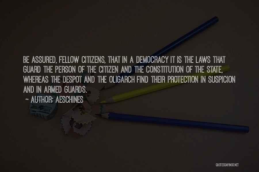 Aeschines Quotes: Be Assured, Fellow Citizens, That In A Democracy It Is The Laws That Guard The Person Of The Citizen And