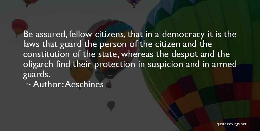 Aeschines Quotes: Be Assured, Fellow Citizens, That In A Democracy It Is The Laws That Guard The Person Of The Citizen And