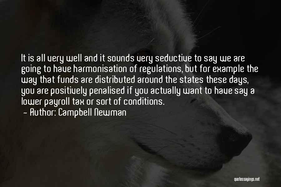 Campbell Newman Quotes: It Is All Very Well And It Sounds Very Seductive To Say We Are Going To Have Harmonisation Of Regulations,