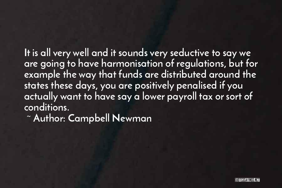 Campbell Newman Quotes: It Is All Very Well And It Sounds Very Seductive To Say We Are Going To Have Harmonisation Of Regulations,