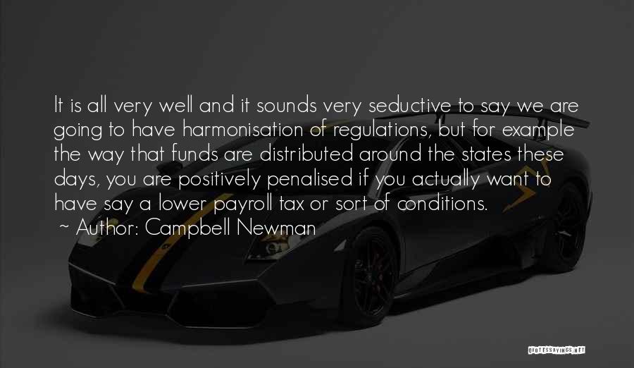 Campbell Newman Quotes: It Is All Very Well And It Sounds Very Seductive To Say We Are Going To Have Harmonisation Of Regulations,
