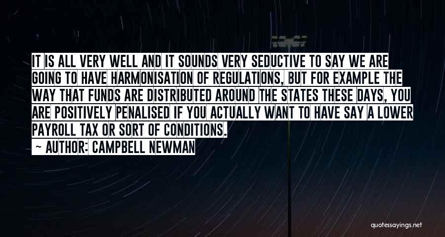 Campbell Newman Quotes: It Is All Very Well And It Sounds Very Seductive To Say We Are Going To Have Harmonisation Of Regulations,