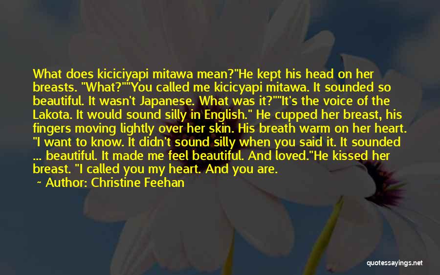 Christine Feehan Quotes: What Does Kiciciyapi Mitawa Mean?he Kept His Head On Her Breasts. What?you Called Me Kicicyapi Mitawa. It Sounded So Beautiful.