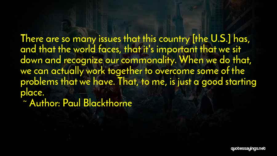 Paul Blackthorne Quotes: There Are So Many Issues That This Country [the U.s.] Has, And That The World Faces, That It's Important That