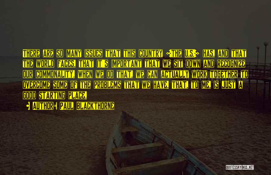 Paul Blackthorne Quotes: There Are So Many Issues That This Country [the U.s.] Has, And That The World Faces, That It's Important That