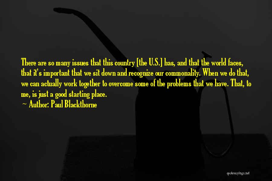Paul Blackthorne Quotes: There Are So Many Issues That This Country [the U.s.] Has, And That The World Faces, That It's Important That