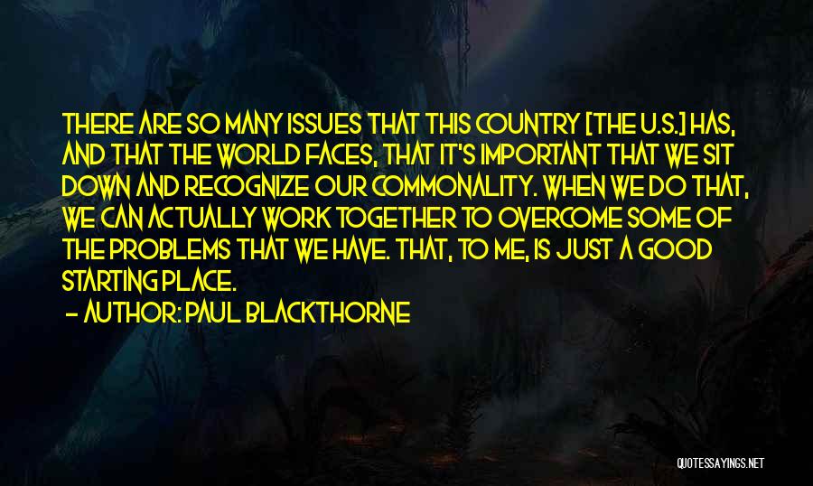 Paul Blackthorne Quotes: There Are So Many Issues That This Country [the U.s.] Has, And That The World Faces, That It's Important That