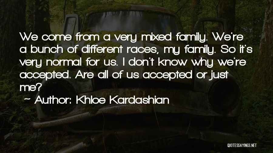 Khloe Kardashian Quotes: We Come From A Very Mixed Family. We're A Bunch Of Different Races, My Family. So It's Very Normal For