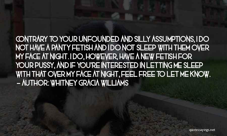 Whitney Gracia Williams Quotes: Contrary To Your Unfounded And Silly Assumptions, I Do Not Have A Panty Fetish And I Do Not Sleep With