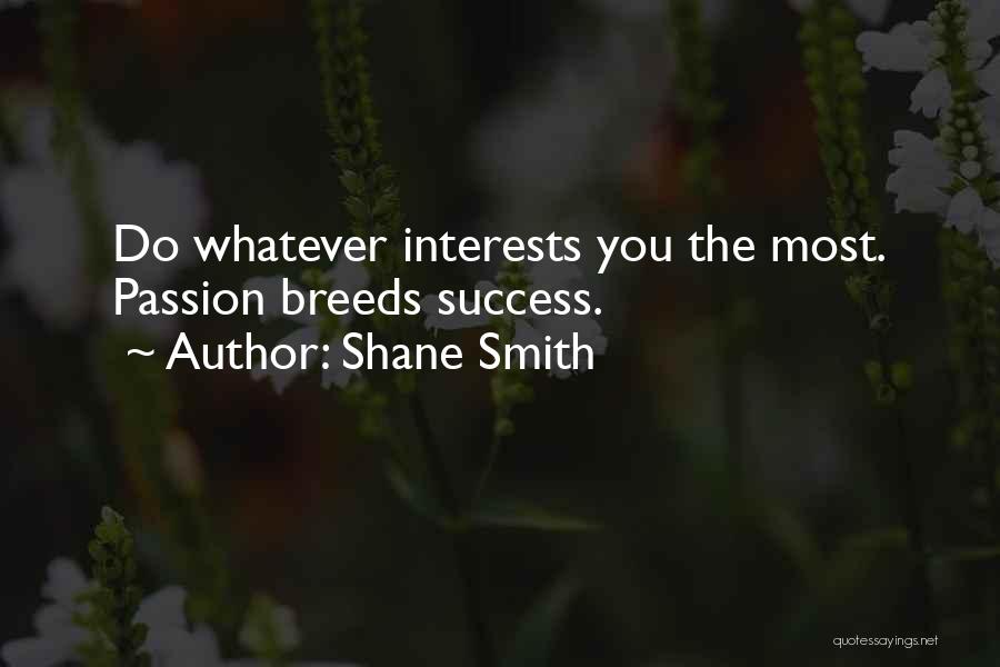 Shane Smith Quotes: Do Whatever Interests You The Most. Passion Breeds Success.