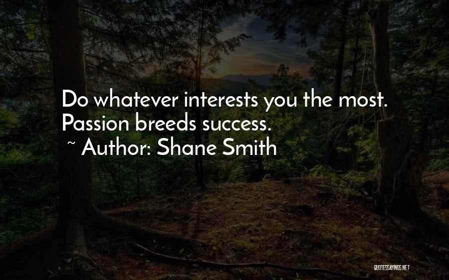 Shane Smith Quotes: Do Whatever Interests You The Most. Passion Breeds Success.