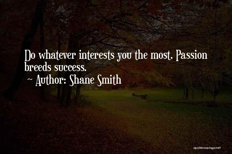 Shane Smith Quotes: Do Whatever Interests You The Most. Passion Breeds Success.