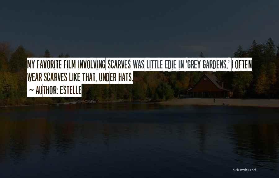 Estelle Quotes: My Favorite Film Involving Scarves Was Little Edie In 'grey Gardens.' I Often Wear Scarves Like That, Under Hats.